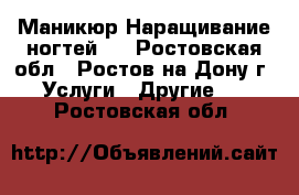 Маникюр Наращивание ногтей   - Ростовская обл., Ростов-на-Дону г. Услуги » Другие   . Ростовская обл.